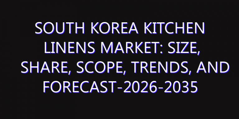 South Korea Kitchen Linens Market: Size, Share, Scope, Trends, and Forecast-2026-2035