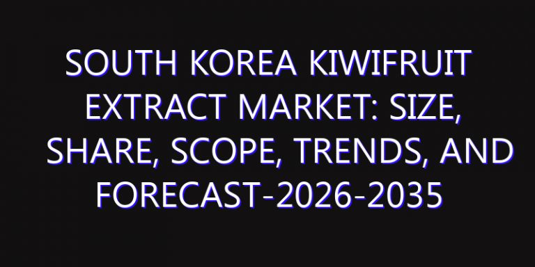 South Korea Kiwifruit Extract Market: Size, Share, Scope, Trends, and Forecast-2026-2035