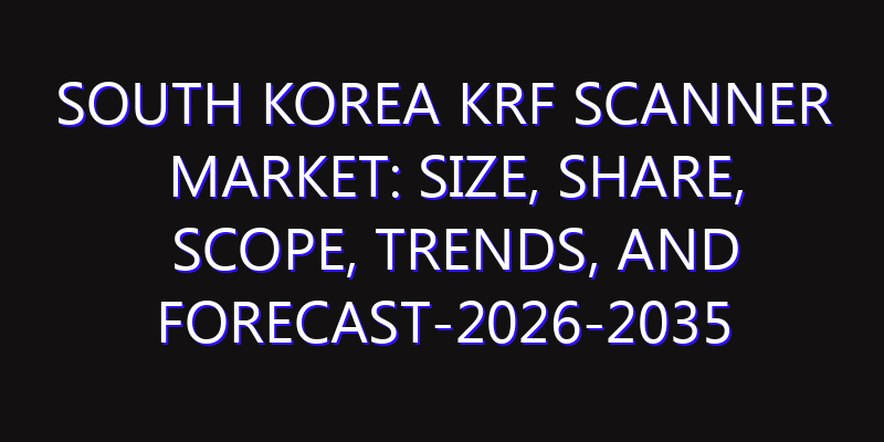 South Korea KrF Scanner Market: Size, Share, Scope, Trends, and Forecast-2026-2035