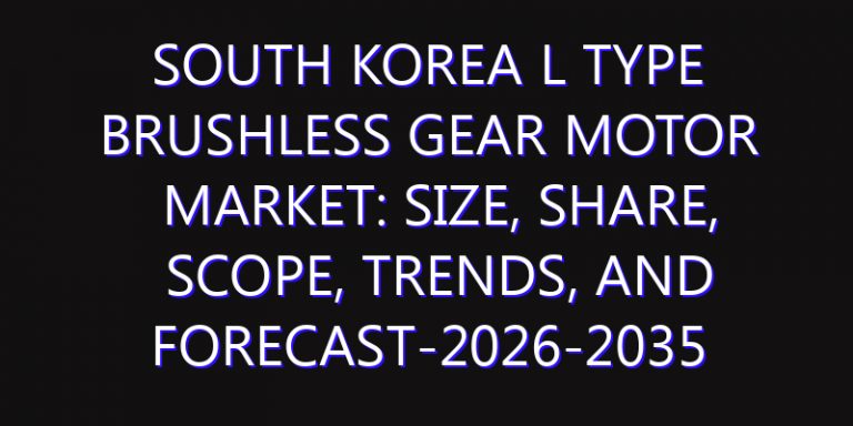 South Korea L Type Brushless Gear Motor Market: Size, Share, Scope, Trends, and Forecast-2026-2035