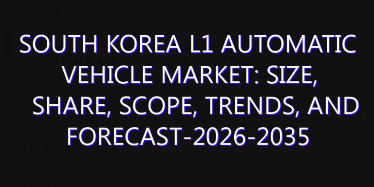 South Korea L1 Automatic Vehicle Market: Size, Share, Scope, Trends, and Forecast-2026-2035