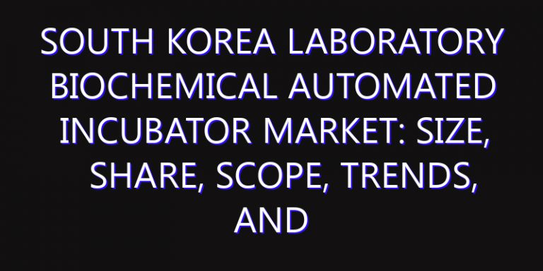South Korea Laboratory Biochemical Automated Incubator Market: Size, Share, Scope, Trends, and Forecast-2026-2035