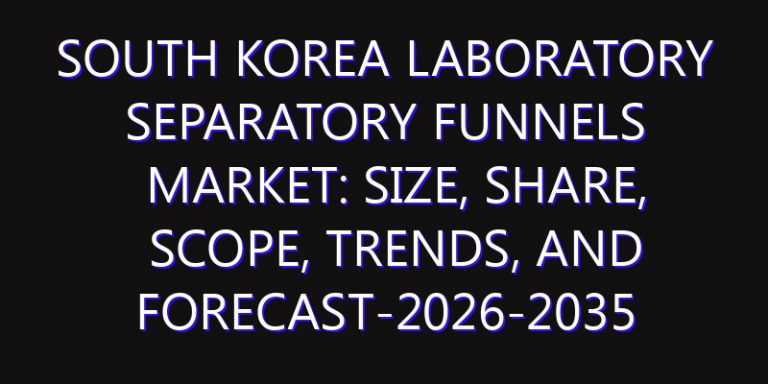 South Korea Laboratory Separatory Funnels Market: Size, Share, Scope, Trends, and Forecast-2026-2035