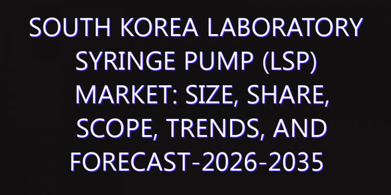 South Korea Laboratory Syringe Pump (LSP) Market: Size, Share, Scope, Trends, and Forecast-2026-2035