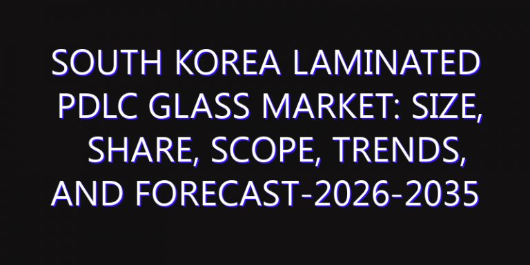 South Korea Laminated PDLC Glass Market: Size, Share, Scope, Trends, and Forecast-2026-2035