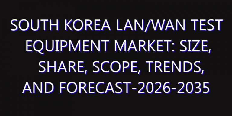 South Korea LAN/WAN Test Equipment Market: Size, Share, Scope, Trends, and Forecast-2026-2035