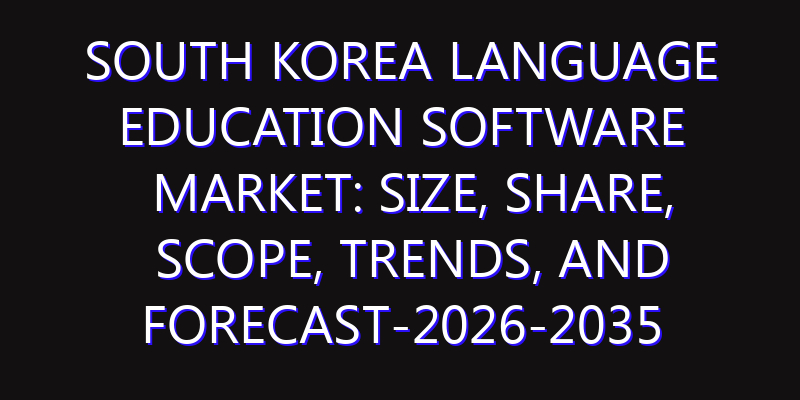 South Korea Language Education Software Market: Size, Share, Scope, Trends, and Forecast-2026-2035
