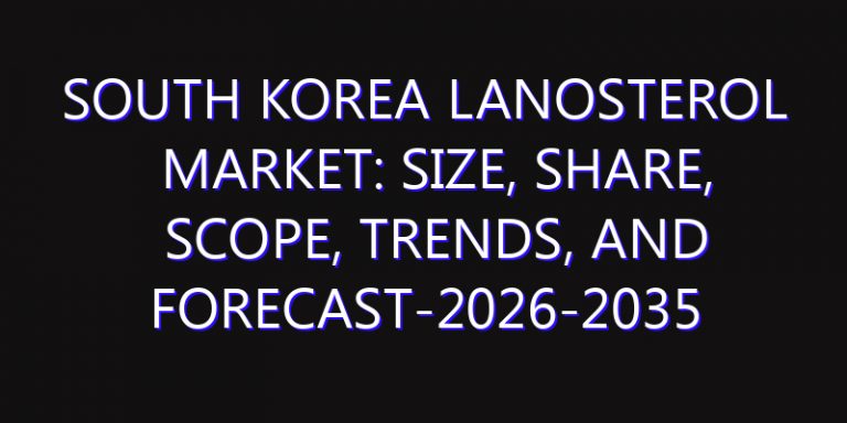 South Korea Lanosterol Market: Size, Share, Scope, Trends, and Forecast-2026-2035