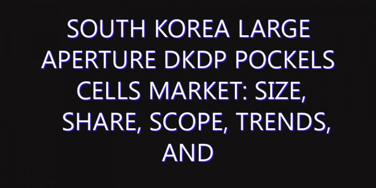 South Korea Large Aperture DKDP Pockels Cells Market: Size, Share, Scope, Trends, and Forecast-2026-2035