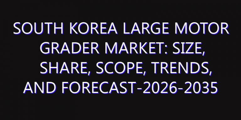 South Korea Large Motor Grader Market: Size, Share, Scope, Trends, and Forecast-2026-2035