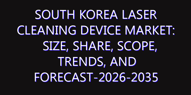 South Korea Laser Cleaning Device Market: Size, Share, Scope, Trends, and Forecast-2026-2035