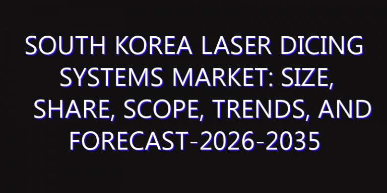 South Korea Laser Dicing Systems Market: Size, Share, Scope, Trends, and Forecast-2026-2035