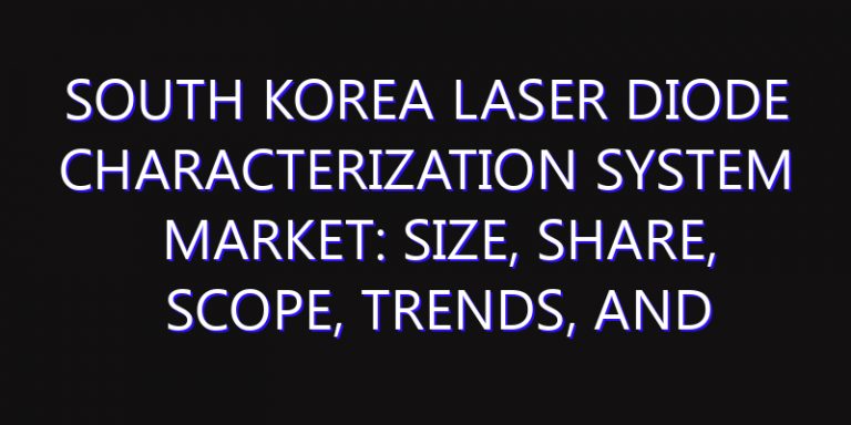 South Korea Laser Diode Characterization System Market: Size, Share, Scope, Trends, and Forecast-2026-2035