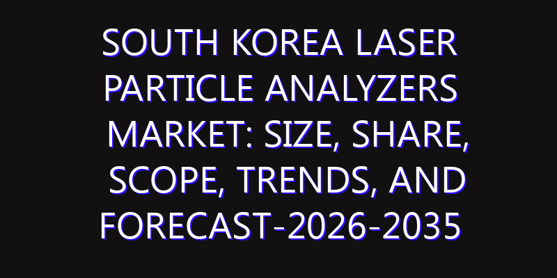 South Korea Laser Particle Analyzers Market: Size, Share, Scope, Trends, and Forecast-2026-2035
