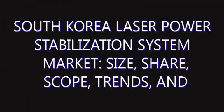 South Korea Laser Power Stabilization System Market: Size, Share, Scope, Trends, and Forecast-2026-2035