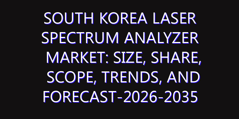 South Korea Laser Spectrum Analyzer Market: Size, Share, Scope, Trends, and Forecast-2026-2035