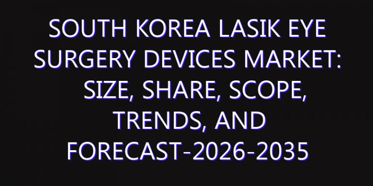South Korea Lasik Eye Surgery Devices Market: Size, Share, Scope, Trends, and Forecast-2026-2035