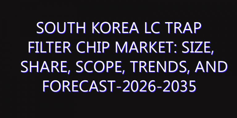 South Korea LC Trap Filter CHIP Market: Size, Share, Scope, Trends, and Forecast-2026-2035