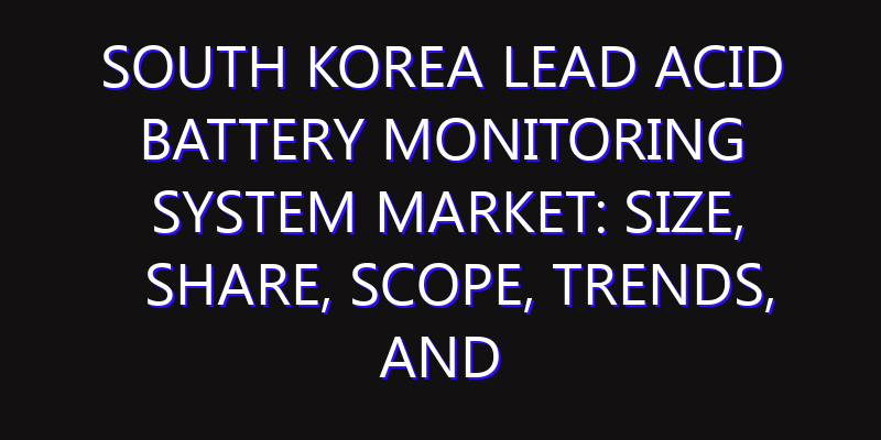 South Korea Lead Acid Battery Monitoring System Market: Size, Share, Scope, Trends, and Forecast-2026-2035