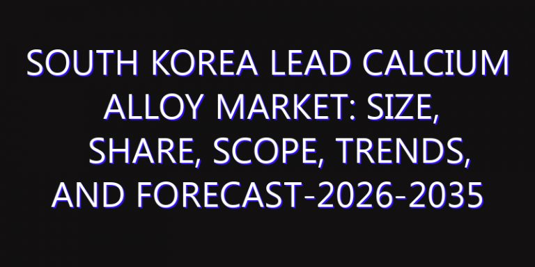 South Korea Lead Calcium Alloy Market: Size, Share, Scope, Trends, and Forecast-2026-2035