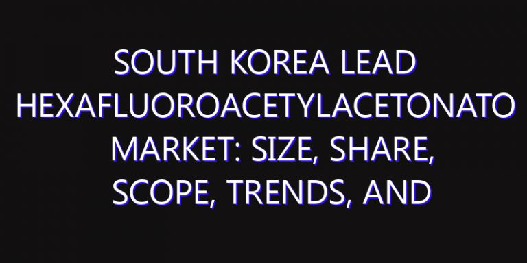 South Korea Lead Hexafluoroacetylacetonato Market: Size, Share, Scope, Trends, and Forecast-2026-2035