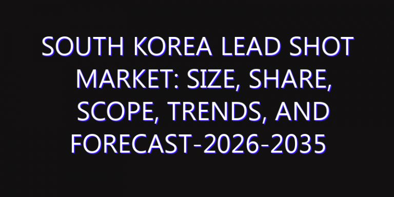 South Korea Lead Shot Market: Size, Share, Scope, Trends, and Forecast-2026-2035