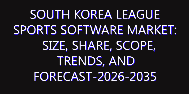South Korea League Sports Software Market: Size, Share, Scope, Trends, and Forecast-2026-2035