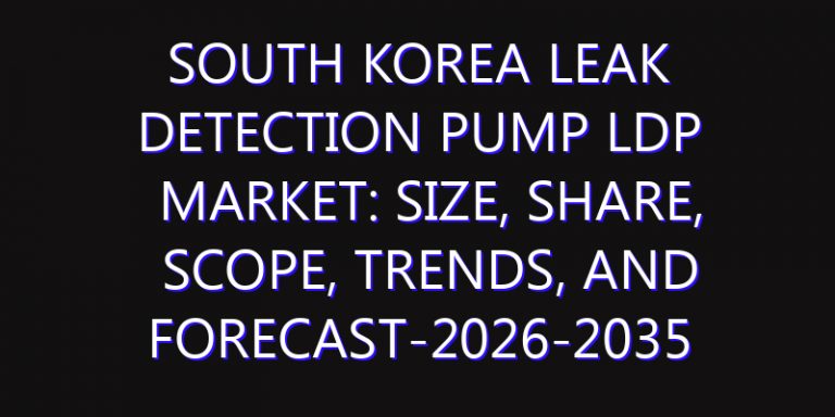 South Korea Leak Detection Pump LDP Market: Size, Share, Scope, Trends, and Forecast-2026-2035