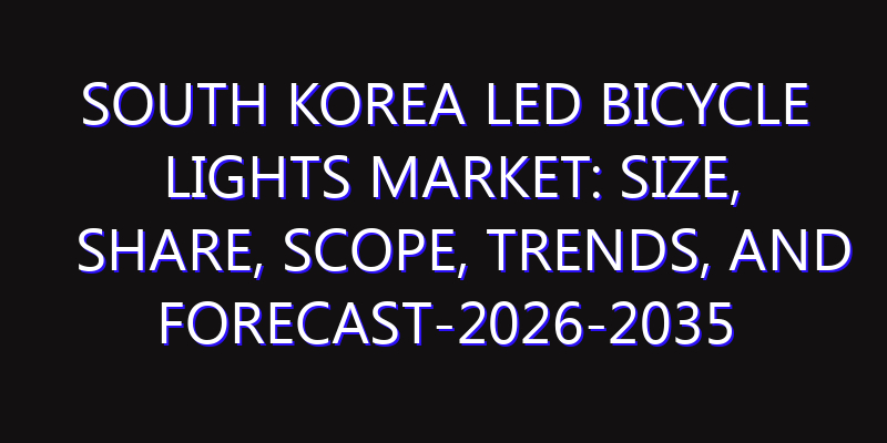 South Korea LED Bicycle Lights Market: Size, Share, Scope, Trends, and Forecast-2026-2035