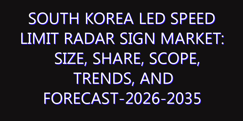South Korea LED Speed Limit Radar Sign Market: Size, Share, Scope, Trends, and Forecast-2026-2035