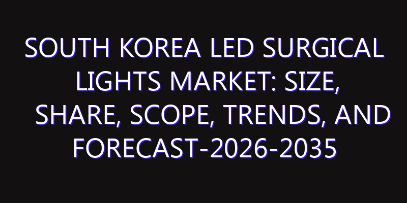 South Korea LED Surgical Lights Market: Size, Share, Scope, Trends, and Forecast-2026-2035