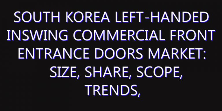 South Korea Left-handed Inswing Commercial Front Entrance Doors Market: Size, Share, Scope, Trends, and Forecast-2026-2035