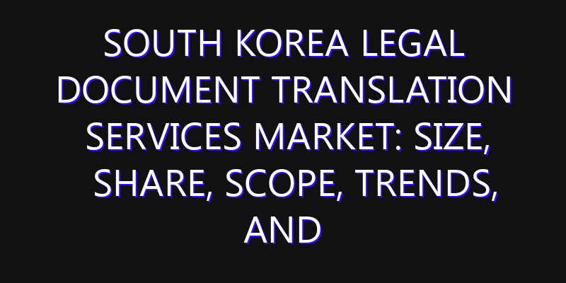 South Korea Legal Document Translation Services Market: Size, Share, Scope, Trends, and Forecast-2026-2035