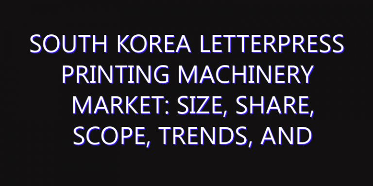 South Korea Letterpress Printing Machinery Market: Size, Share, Scope, Trends, and Forecast-2026-2035
