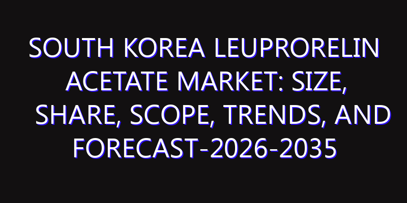 South Korea Leuprorelin Acetate Market: Size, Share, Scope, Trends, and Forecast-2026-2035