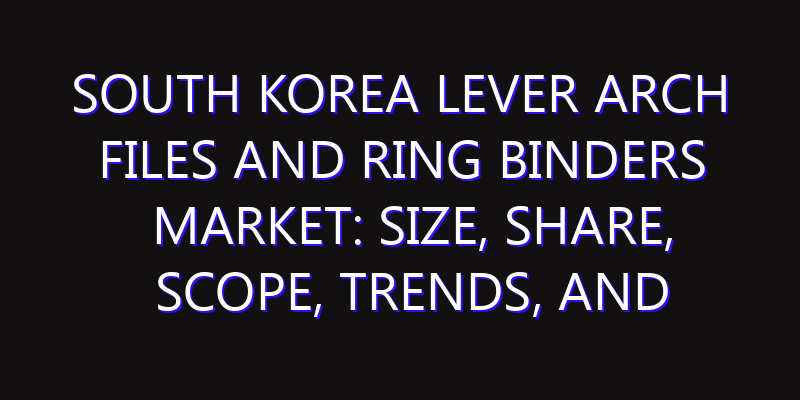 South Korea Lever Arch Files and Ring Binders Market: Size, Share, Scope, Trends, and Forecast-2026-2035