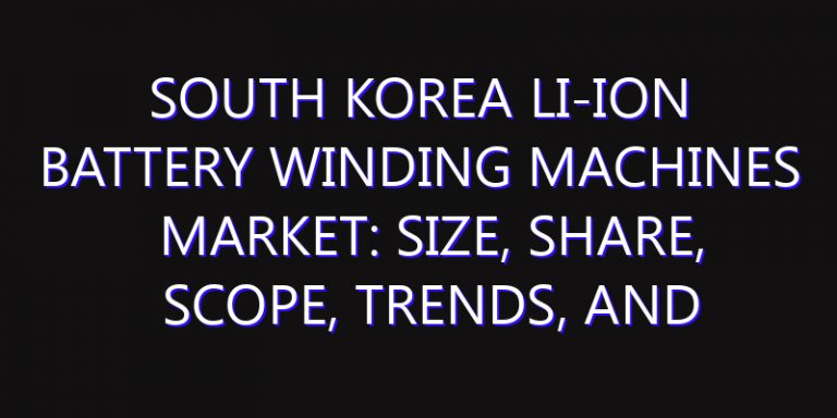 South Korea Li-ion Battery Winding Machines Market: Size, Share, Scope, Trends, and Forecast-2026-2035