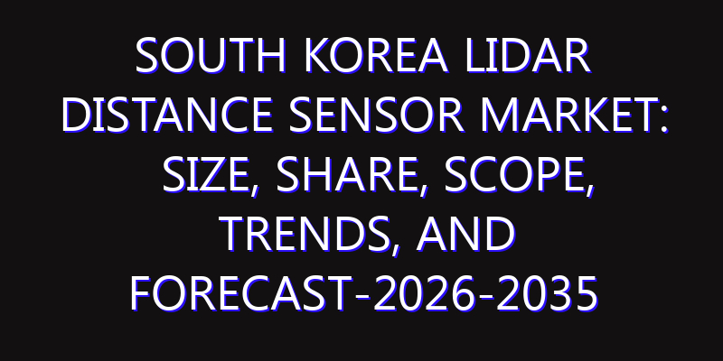 South Korea LiDAR Distance Sensor Market: Size, Share, Scope, Trends, and Forecast-2026-2035