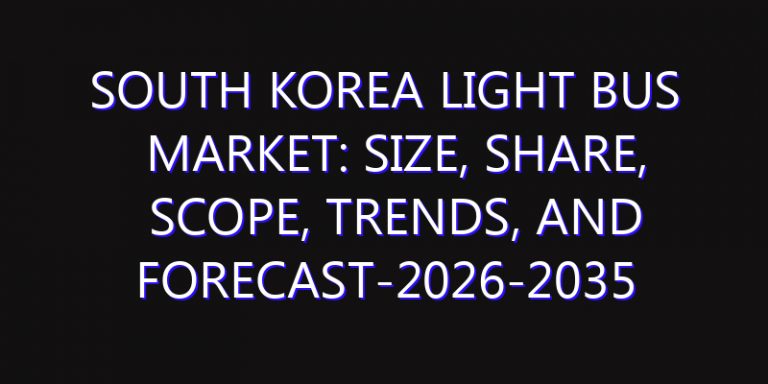 South Korea Light Bus Market: Size, Share, Scope, Trends, and Forecast-2026-2035
