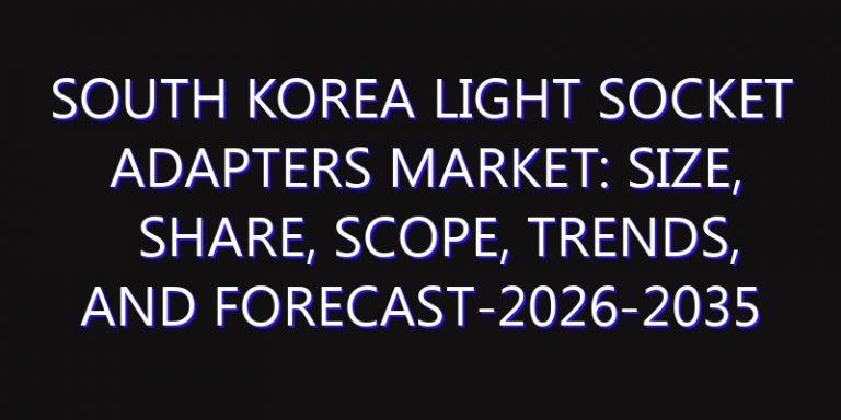South Korea Light Socket Adapters Market: Size, Share, Scope, Trends, and Forecast-2026-2035