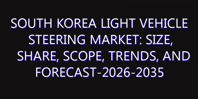 South Korea Light Vehicle Steering Market: Size, Share, Scope, Trends, and Forecast-2026-2035