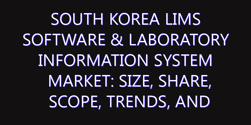 South Korea LIMS Software & Laboratory Information System Market: Size, Share, Scope, Trends, and Forecast-2026-2035
