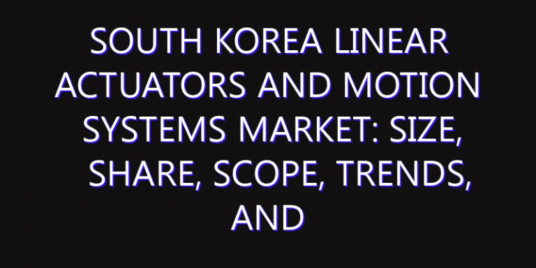 South Korea Linear Actuators and Motion Systems Market: Size, Share, Scope, Trends, and Forecast-2026-2035