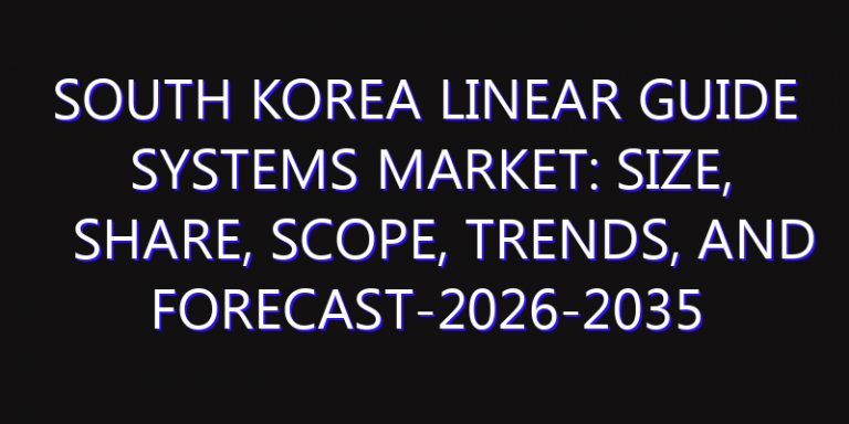 South Korea Linear Guide Systems Market: Size, Share, Scope, Trends, and Forecast-2026-2035