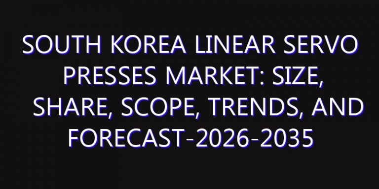 South Korea Linear Servo Presses Market: Size, Share, Scope, Trends, and Forecast-2026-2035