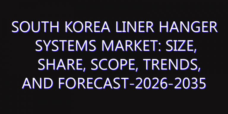 South Korea Liner Hanger Systems Market: Size, Share, Scope, Trends, and Forecast-2026-2035