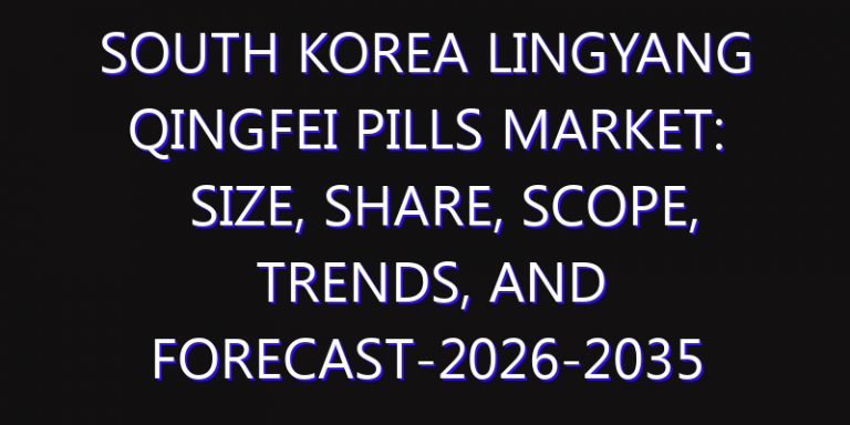 South Korea Lingyang Qingfei Pills Market: Size, Share, Scope, Trends, and Forecast-2026-2035