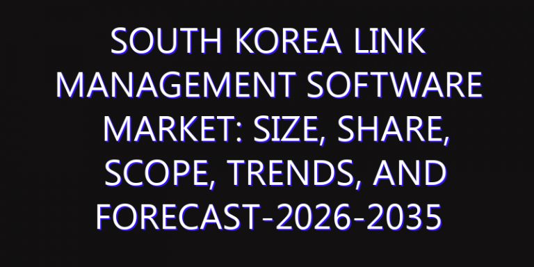 South Korea Link Management Software Market: Size, Share, Scope, Trends, and Forecast-2026-2035