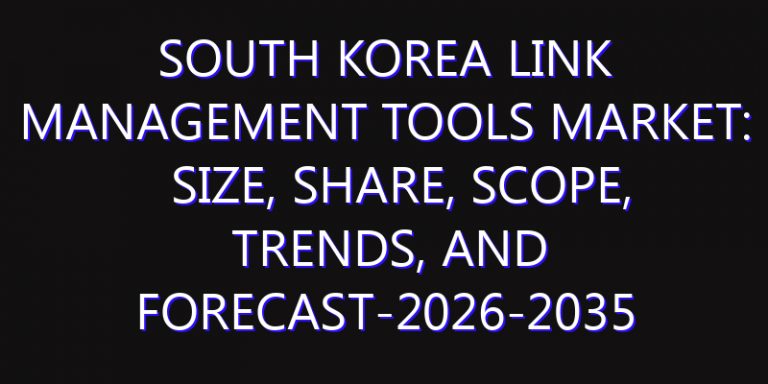 South Korea Link Management Tools Market: Size, Share, Scope, Trends, and Forecast-2026-2035