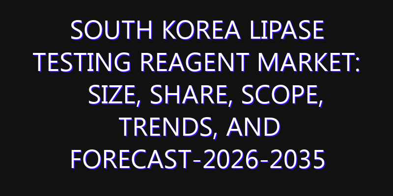South Korea Lipase Testing Reagent Market: Size, Share, Scope, Trends, and Forecast-2026-2035